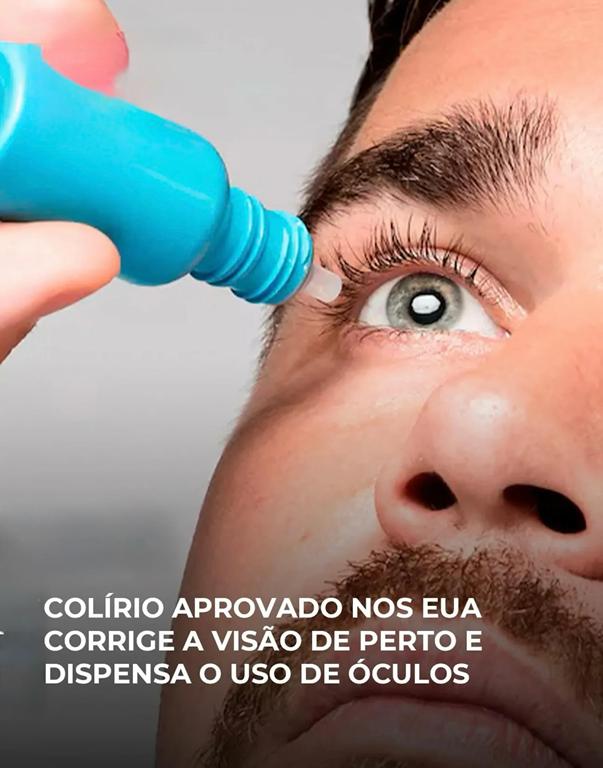 COLÍRIO APROVADO NOS EUA CORRIGE A VISÃO DE PERTO E DISPENSA O USO DE ÓCULOS