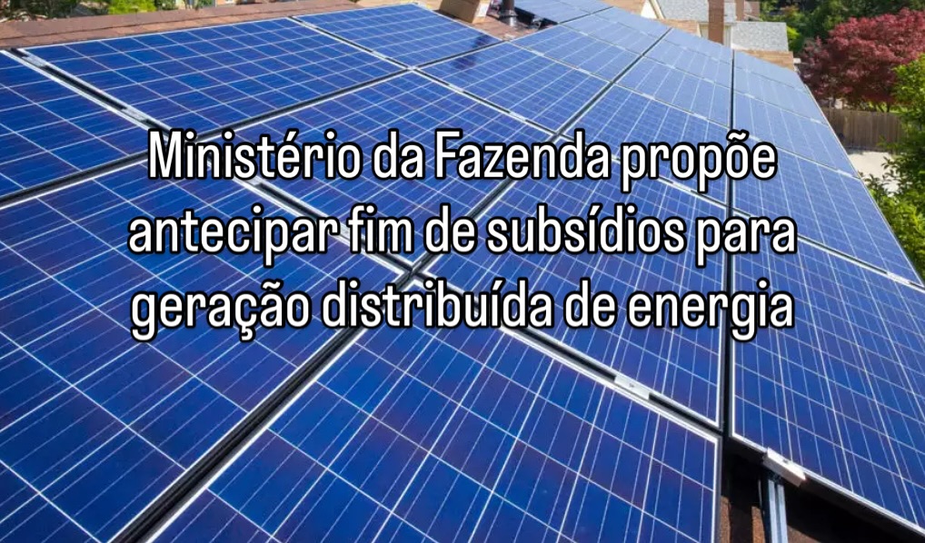 Ministério da Fazenda propõe antecipar fim de subsídios para geração distribuída de energia