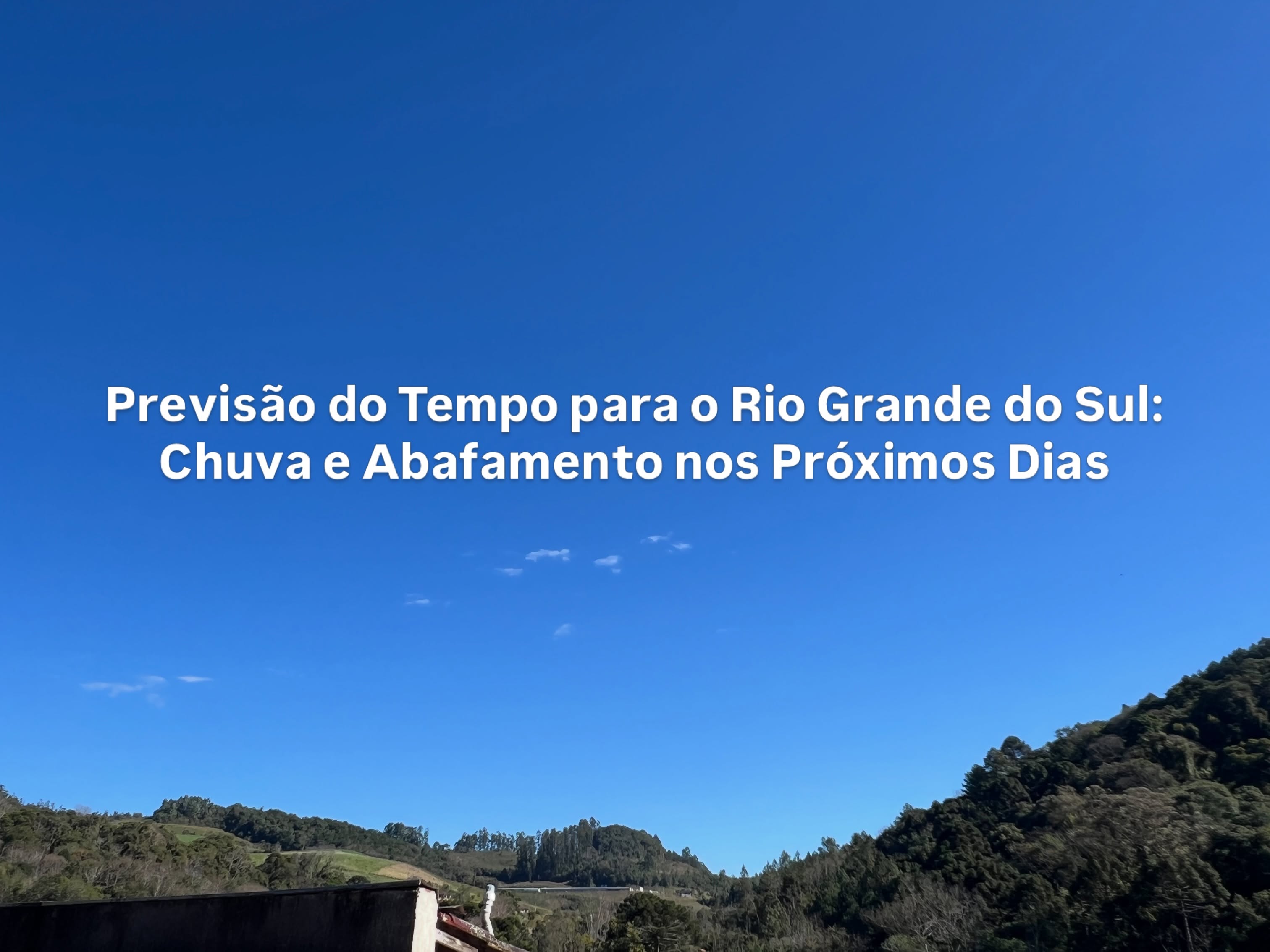 Previsão do Tempo para o Rio Grande do Sul: Chuva e Abafamento nos Próximos Dias